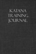KATANA TRAINING JOURNAL di Martial Arts Journals edito da INDEPENDENTLY PUBLISHED