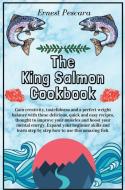The King Salmon Cookbook di Ernest Pescara edito da Ernest Pescara