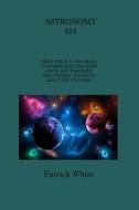 ASTRONOMY 101 di Patrick White edito da Patrick White