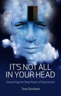 It's Not All in Your Head: Unearthing the Deep Roots of Depression di Tony Giordano edito da JOHN HUNT PUB