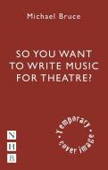 Writing Music for the Stage di Michael Bruce edito da Nick Hern Books