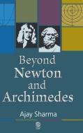 Beyond Newton and Archimedes di Ajay Sharma edito da Cambridge International Science Publishing Ltd