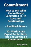 Commitment - How To Tell What You\'re Really Committed To, In Love And Relationships - And Much More - 101 World Class Expert Facts, Hints, Tips And A edito da Emereo Publishing