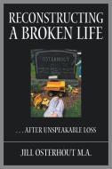 Reconstructing a Broken Life di Jill Osterhout M. A. edito da Strategic Book Publishing & Rights Agency, LLC