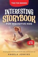 INTERESTING STORYBOOK FOR INQUISITIVE KIDS AGES 6-10 di Angela Jenkins, The Fox Books edito da Wiz Traders LLC