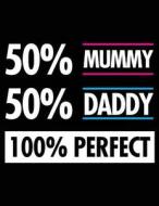 50% Mummy 50% Daddy 100% Perfect: Funny Journal, Blank Lined Journal Notebook, 8.5 X 11 (Journals to Write In) di Dartan Creations edito da Createspace Independent Publishing Platform
