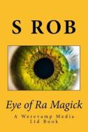 Eye of Ra Magick di S. Rob edito da Createspace Independent Publishing Platform
