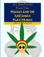 Peanut and the Rastaman Planterman: Story and Colouring Book di A. L. Dawn French edito da Createspace Independent Publishing Platform