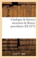 Catalogue De Faiences Anciennes De Rouen, Porcelaines di COLLECTIF edito da Hachette Livre - BNF