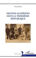 Destins algériens sous la Troisième République di Guy Brunet edito da Editions L'Harmattan