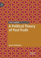 A Political Theory of Post-Truth di Ignas Kalpokas edito da Springer International Publishing