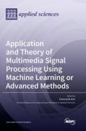 Application and Theory of Multimedia Signal Processing Using Machine Learning or Advanced Methods edito da MDPI AG
