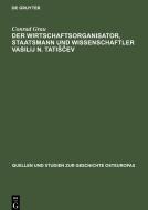 Der Wirtschaftsorganisator, Staatsmann und Wissenschaftler Vasilij N. TatiScev di Conrad Grau edito da De Gruyter
