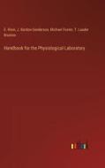 Handbook for the Physiological Laboratory di E. Klein, J. Burdon-Sanderson, Michael Foster, T. Lauder Brunton edito da Outlook Verlag