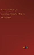 Anomalies and Curiosities of Medicine di George M. Gould, Walter L. Pyle edito da Outlook Verlag