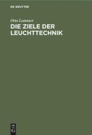 Die Ziele der Leuchttechnik di Otto Lummer edito da De Gruyter