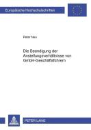 Die Beendigung der Anstellungsverhältnisse von GmbH-Geschäftsführern di Peter Neu edito da Lang, Peter GmbH