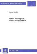 Philipp Jakob Spener und seine Pia Desideria di Hyeong-Eun Chi edito da Lang, Peter GmbH