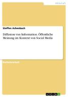 Diffusion von Information. Öffentliche Meinung im Kontext von Social Media di Steffen Achenbach edito da GRIN Verlag