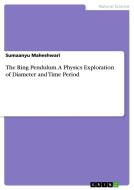The Ring Pendulum. A Physics Exploration Of Diameter And Time Period di Sumaanyu Maheshwari edito da Grin Publishing