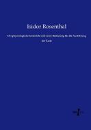 Der physiologische Unterricht und seine Bedeutung für die Ausbildung der Ärzte di Isidor Rosenthal edito da Vero Verlag