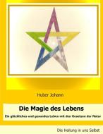 Die Magie des Lebens di Johann Huber edito da Books on Demand