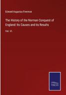 The History of the Norman Conquest of England: Its Causes and its Results di Edward Augustus Freeman edito da Salzwasser-Verlag GmbH