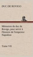 Mémoires du duc de Rovigo, pour servir à l'histoire de l'empereur Napoléon Tome VII di Duc de Rovigo edito da TREDITION CLASSICS