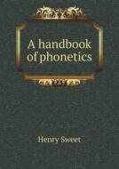 A Handbook Of Phonetics di Henry Sweet edito da Book On Demand Ltd.