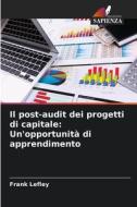Il post-audit dei progetti di capitale: Un'opportunità di apprendimento di Frank Lefley edito da Edizioni Sapienza