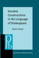 Vocative Constructions In The Language Of Shakespeare di Beatrix Busse edito da John Benjamins Publishing Co