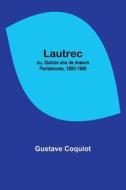Lautrec; ou, Quinze ans de m¿urs Parisiennes, 1885-1900 di Gustave Coquiot edito da Alpha Editions