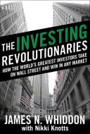 The Investing Revolutionaries: How the World's Greatest Investors Take on Wall Street and Win in Any Market di James N. Whiddon, Nikki Knotts edito da McGraw-Hill Education - Europe