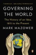 Governing the World: The History of an Idea, 1815 to the Present di Mark Mazower edito da PENGUIN GROUP