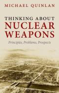 Thinking about Nuclear Weapons: Principles, Problems, Prospects di Michael Quinlan edito da OXFORD UNIV PR