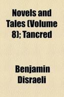 Novels And Tales (volume 8); Tancred di Benjamin Disraeli edito da General Books Llc