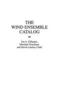 The Wind Ensemble Catalog di David Clark, Jon Gillaspie, Marshall Stoneham edito da Greenwood