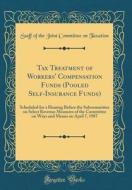 Tax Treatment of Workers' Compensation Funds (Pooled Self-Insurance Funds): Scheduled for a Hearing Before the Subcommittee on Select Revenue Measures di Staff of the Joint Committee O Taxation edito da Forgotten Books