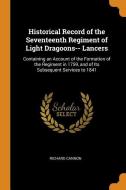 Historical Record Of The Seventeenth Regiment Of Light Dragoons-- Lancers di Richard Cannon edito da Franklin Classics Trade Press