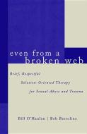 Even from a Broken Web: Brief, Respectful Solution-Oriented Therapy for Sexual Abuse and Trauma di Bob Bertolino, Bill O'Hanlon edito da W W NORTON & CO