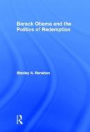 Barack Obama and the Politics of Redemption di Stanley A. (City University of New York Graduate Center Renshon edito da Taylor & Francis Ltd