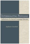 Interrogating Privilege: Reflections of a Second Language Educator di Stephanie Vandrick edito da UNIV OF MICHIGAN PR