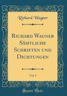 Richard Wagner Sämtliche Schriften Und Dichtungen, Vol. 9 (Classic Reprint) di Richard Wagner edito da Forgotten Books