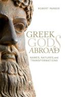 Greek Gods Abroad di Robert Parker edito da University of California Press