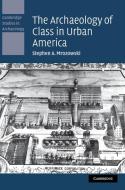 The Archaeology of Class in Urban America di Stephen A. Mrozowski edito da Cambridge University Press