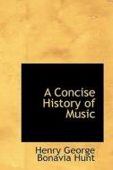 A Concise History Of Music di Henry George Bonavia Hunt edito da Bibliolife