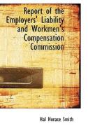 Report Of The Employers' Liability And Workmen's Compensation Commission di Hal Horace Smith edito da Bibliolife