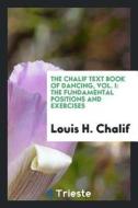 The Chalif Text Book of Dancing, Vol. I: The Fundamental Positions and Exercises di Louis H. Chalif edito da LIGHTNING SOURCE INC