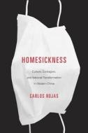 Homesickness - Culture, Contagion, and National Transformation in Modern China di Carlos Rojas edito da Harvard University Press