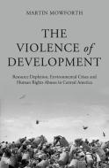 The Violence Of Development di Martin Mowforth edito da Pluto Press